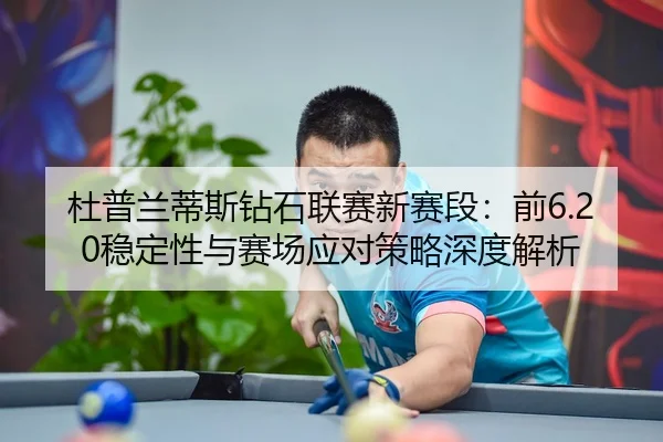 杜普兰蒂斯钻石联赛新赛段：前6.20稳定性与赛场应对策略深度解析 | bsport